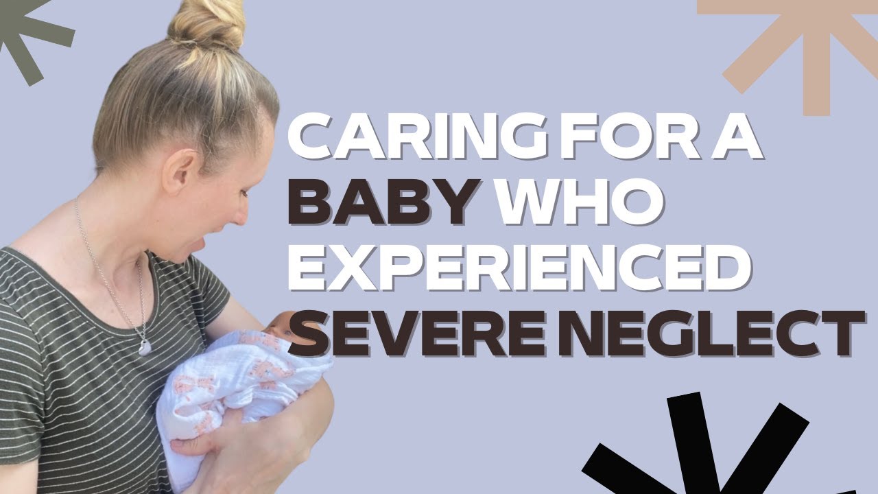 Caring for a foster baby who has experienced severe neglect