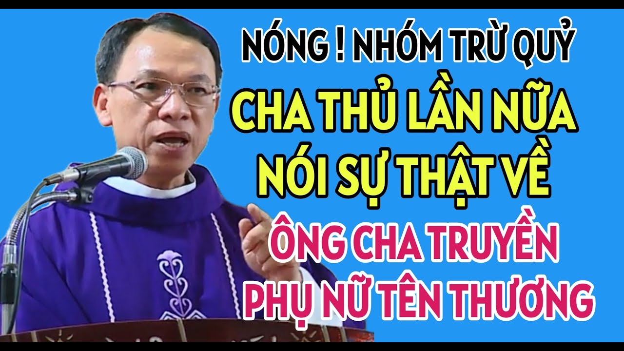 CHA THỦ LẦN NỮA KHẲNG ĐỊNH SỰ THẬT VỀ NHÓM LẠC ĐẠO - TRỪ QUỶ | BÀI GIẢNG HAY CỦA CHA NGUYỄN THẾ THỦ
