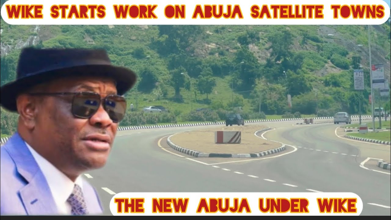ABUJA NIGERIA TOP CITY TOUR: WIKE STARTS WORK ON ABUJA SATELLITE TOWNS, Calls His Attention To Roads