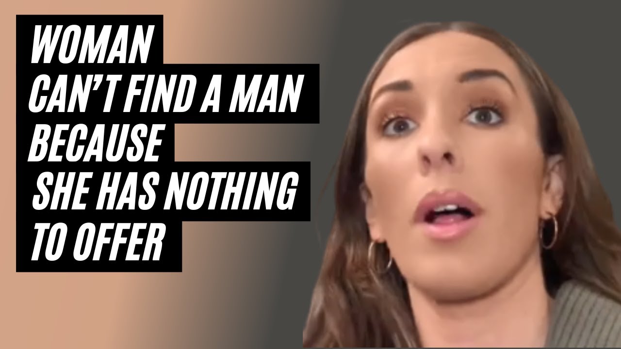 Modern Woman Can't Find A Man Because She Has Nothing To Offer