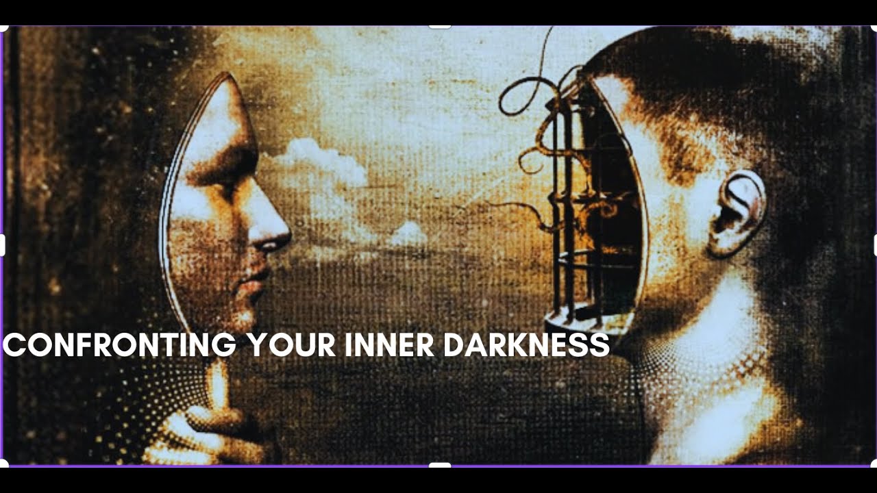 CONFRONTING YOUR INNER DARKNESS