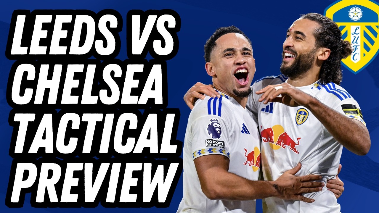 MAJOR CHANGES FOR WHITES? Leeds vs Chelsea Preview