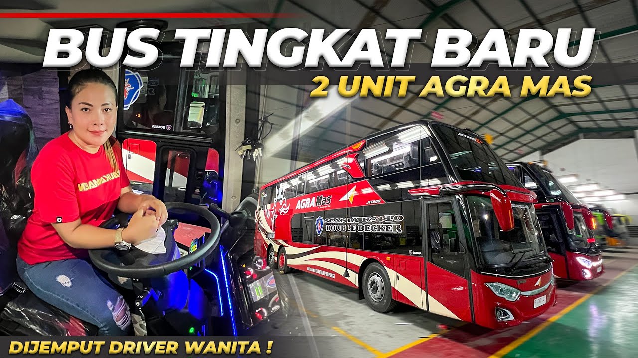 DOUBLE DECKER BARU RILIS DIJEMPUT DRIVER WANITA AGRA MAS ‼️ 2 Unit Scania K410iB