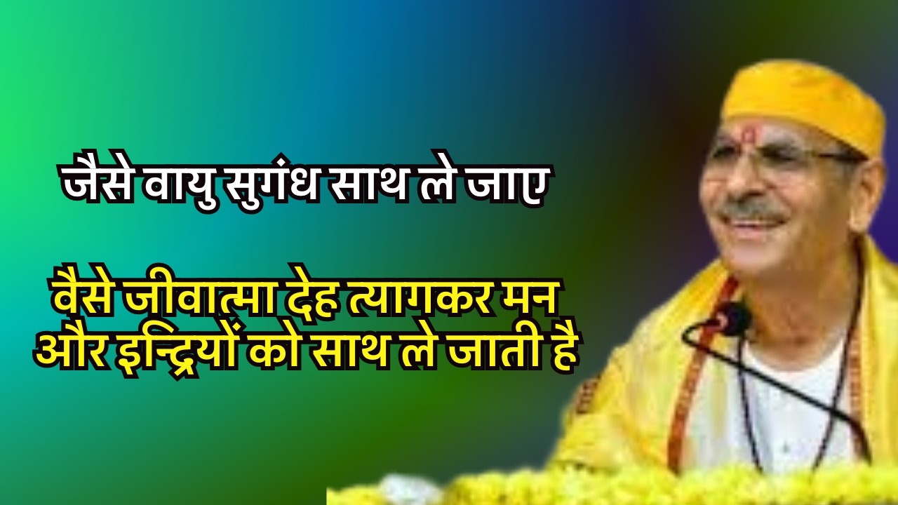 जैसे वायु सुगंध साथ ले जाए, वैसे जीवात्मा देह त्यागकर मन और इन्द्रियों को साथ ले जाती है #preacher