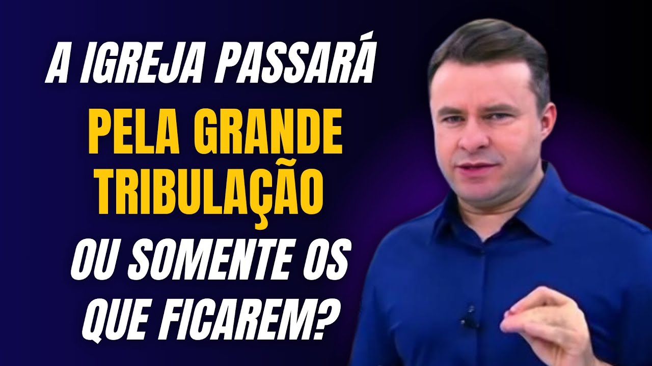 A IGREJA PASSARÁ PELA GRANDE TRIBULAÇÃO OU SOMENTE OS QUE FICAREM?