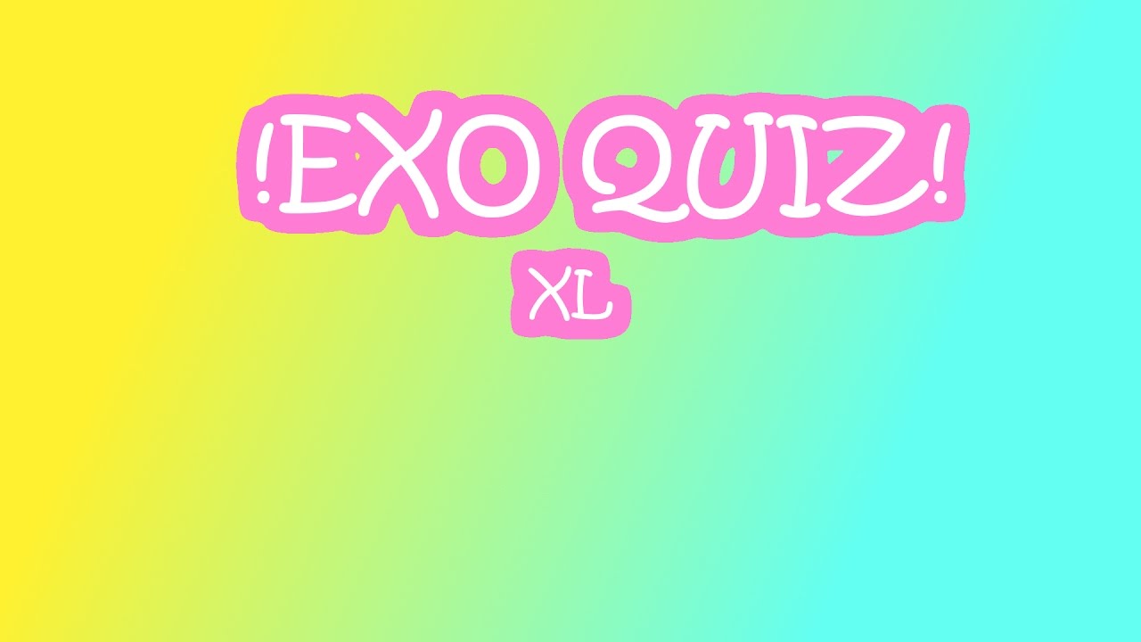 [EXO QUIZ : XL ]