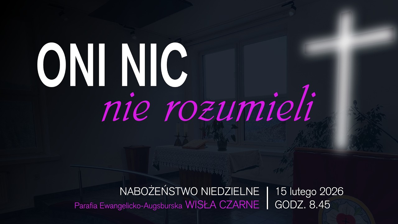 Nabożeństwo niedzielne PEA Wisła Czarne | Oni nic nie rozumieli (15.02.2026 r.)