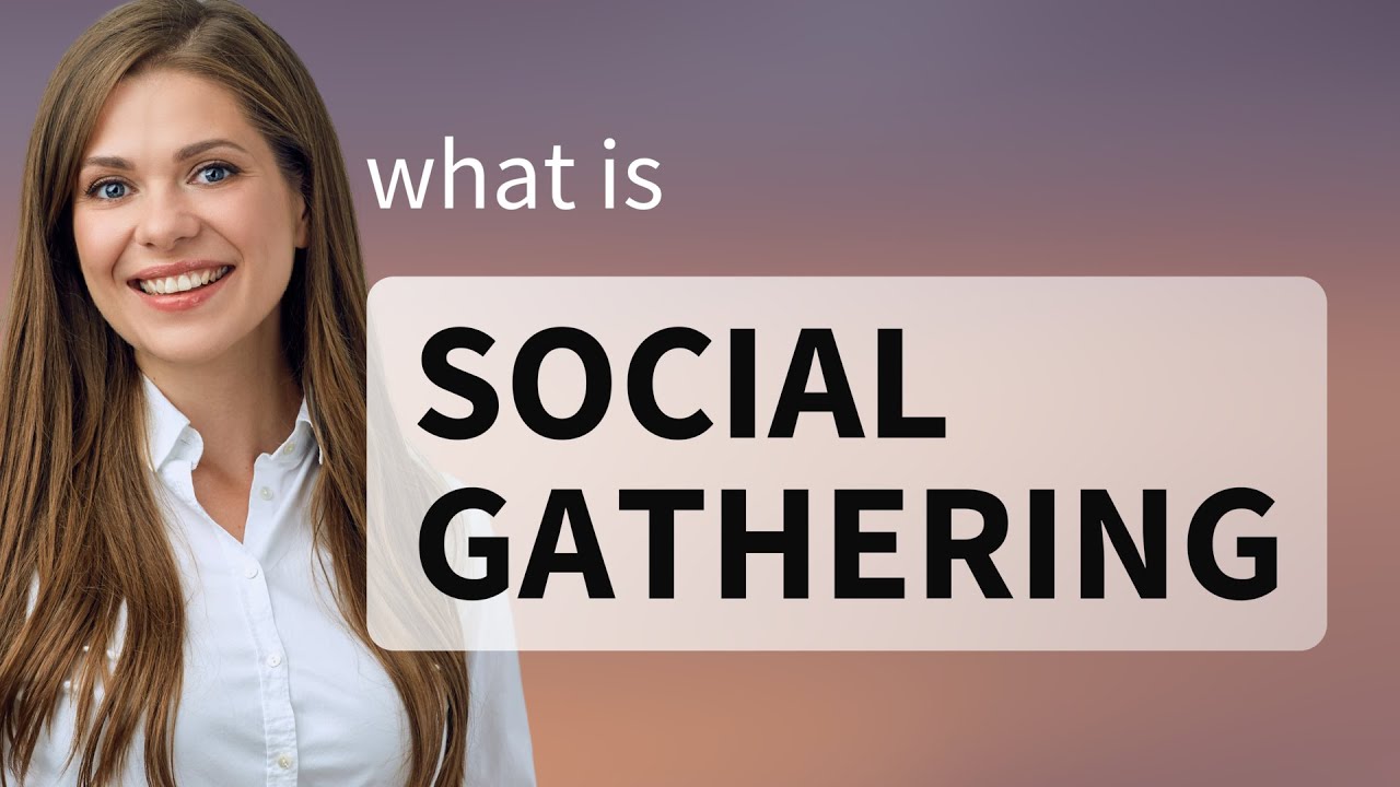 Social gathering &mdash; SOCIAL GATHERING meaning