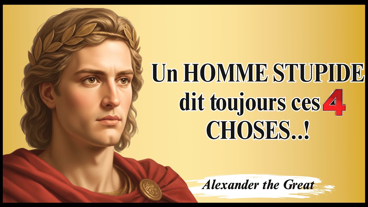 Un Homme Stupide Dit Toujours ces 4 Choses sur Lui-même | Citations d'Alexandre le Grand