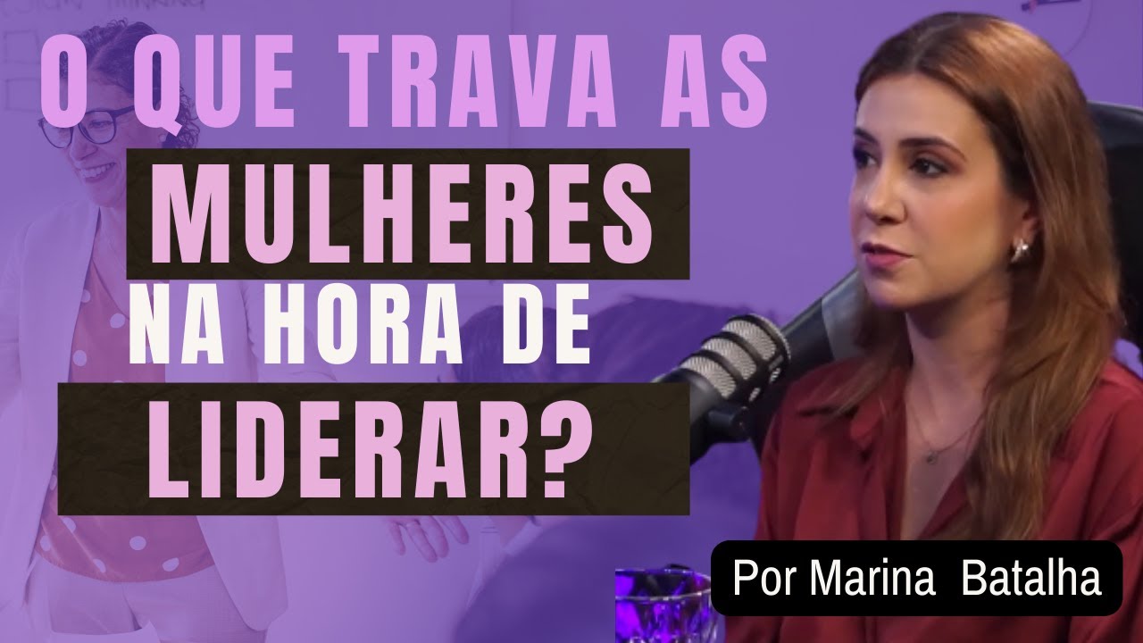 👉 Marina Batalha: Como conquistar seu espa&ccedil;o na lideran&ccedil;a feminina