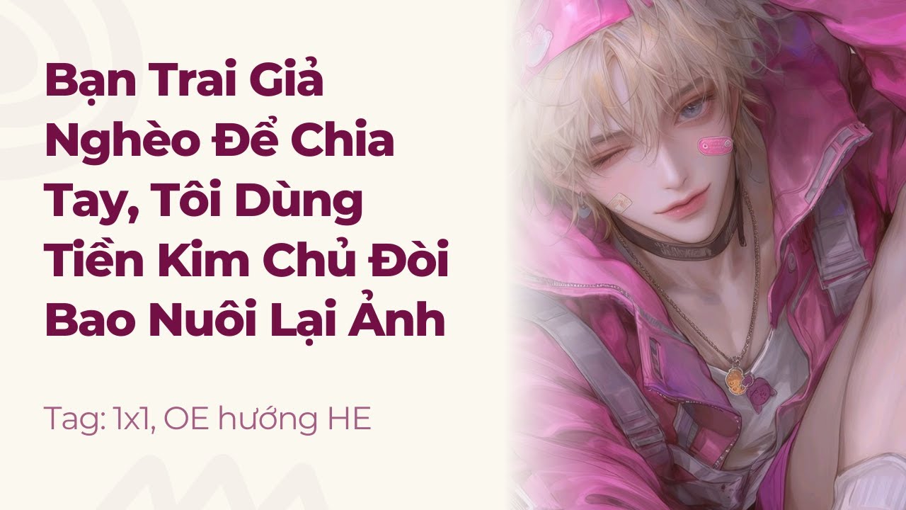 Boylove Chữa Lành | Bạn Trai Giả Nghèo Để Chia Tay, Tôi Dùng Tiền Kim Chủ Đòi Bao Nuôi Lại Ảnh