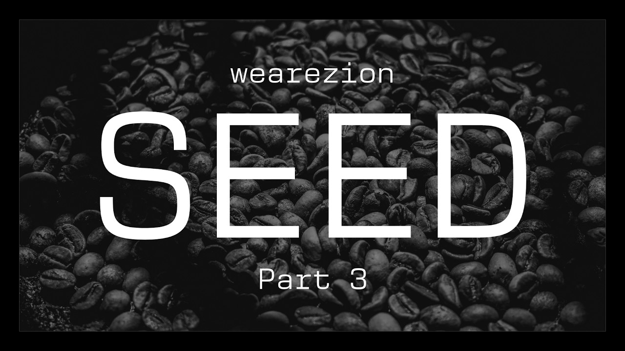 THE SEED - Part 3 | We Are Zion
