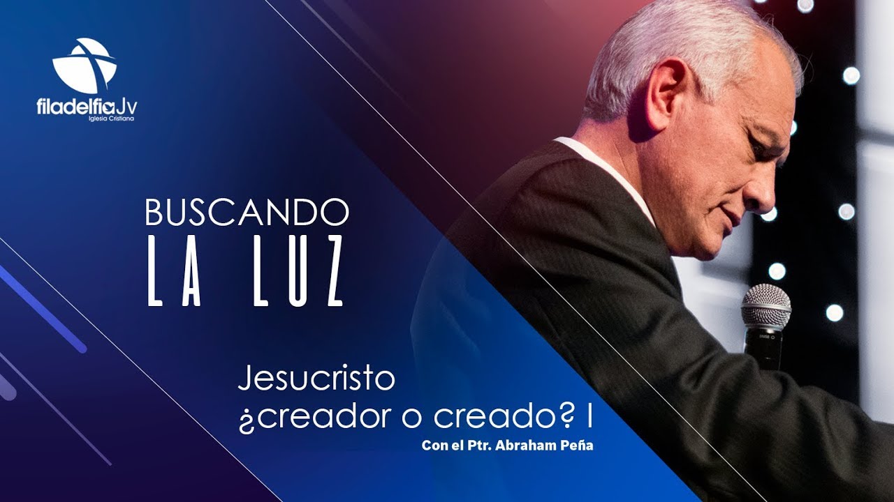 Jesucristo ¿creador o creado? I - Abraham Peña - Buscando la luz