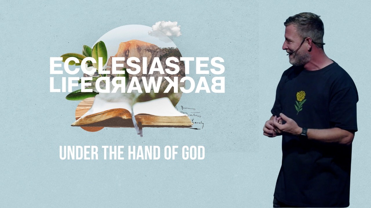 Ecclesiastes: Life Backward | Part 3 | Under The Hand Of God