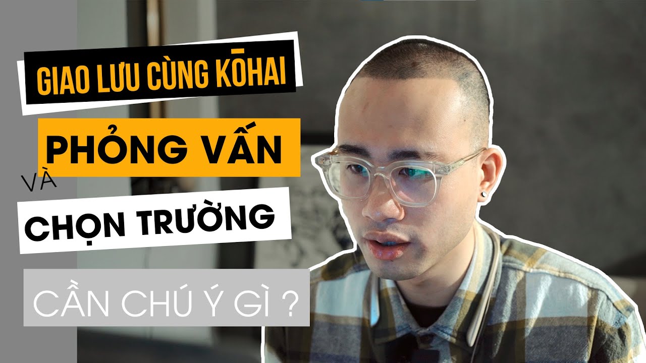 GIAO LƯU CÙNG KOHAI || PHỎNG VẤN VÀ CHỌN TRƯỜNG CẦN CHÚ Ý GÌ || CHIA SẺ KINH NGHIỆM || SAMURAICHAN