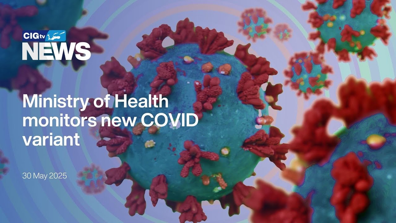 Ministry of Health monitors new COVID variant | CIGtv News | 30 May