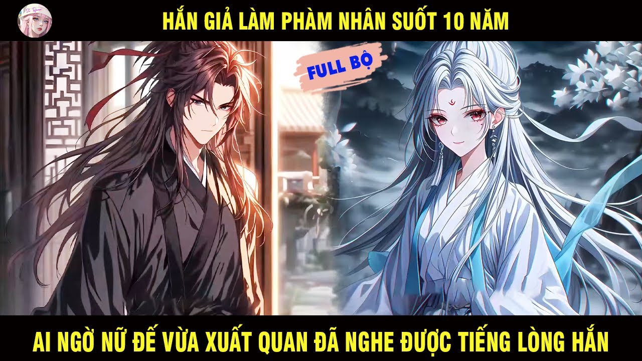 FULL: HẮN GIẢ LÀM PHÀM NHÂN SUỐT 10 NĂM AI NGỜ NỮ ĐẾ VỪA XUẤT QUAN ĐÃ NGHE ĐƯỢC TIẾNG LÒNG CỦA HẮN