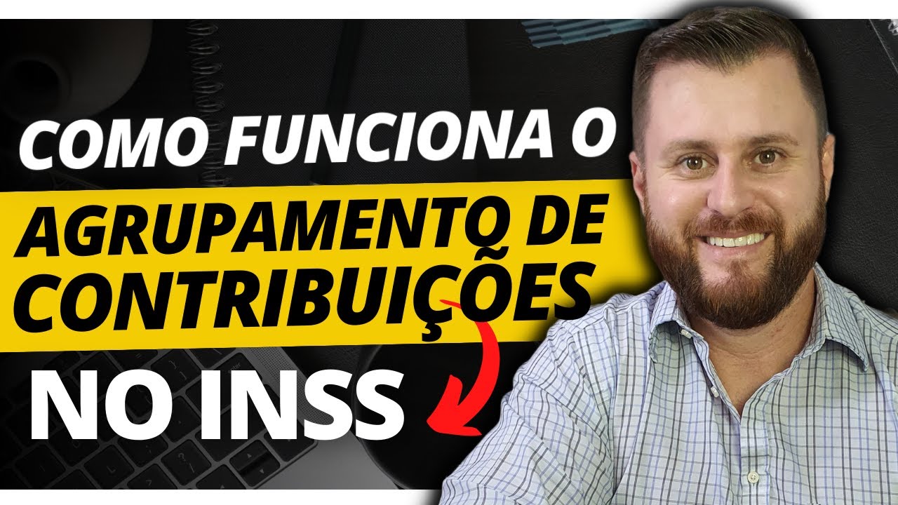 COMO FUNCIONA O AGRUPAMENTO DE CONTRIBUIÇÕES NO INSS