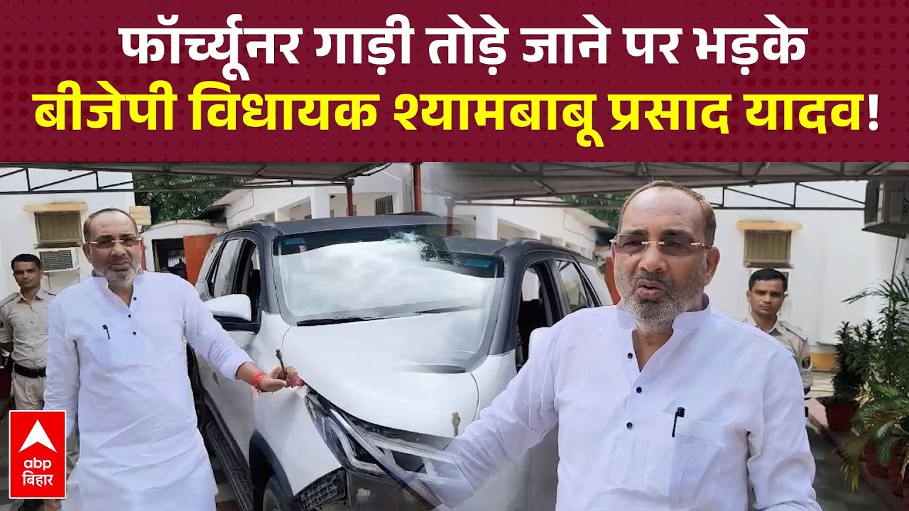 Patna में फॉर्च्यूनर गाड़ी तोड़े जाने पर भड़के BJP विधायक Shyambabu Prasad Yadav!