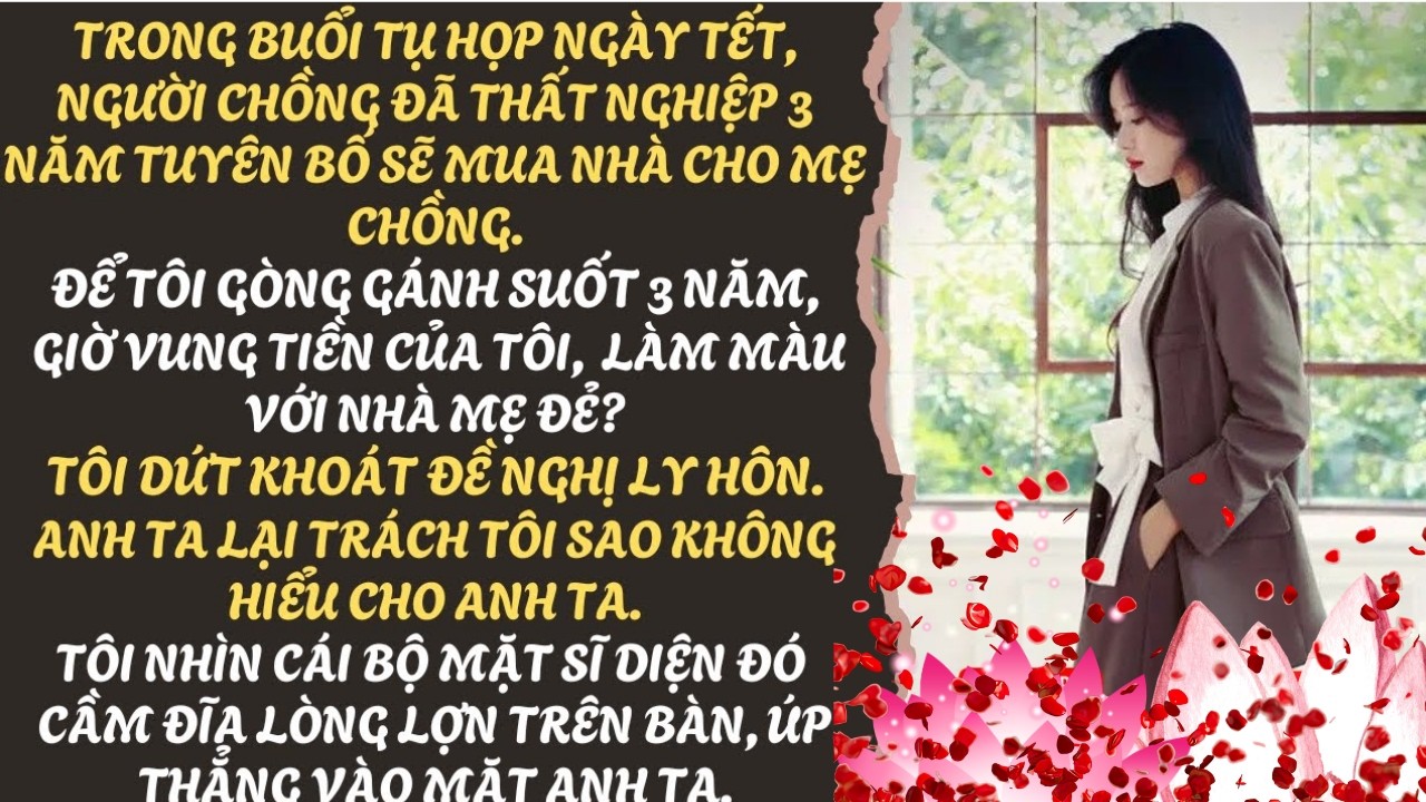 NGƯỜI CHỒNG THẤT NGHIỆP 3 NĂM CÒN MUỐN LẤY TIỀN CỦA TÔI MUA NHÀ CHO MẸ CHỒNG, HY SINH TÔI VÀ CON GÁI