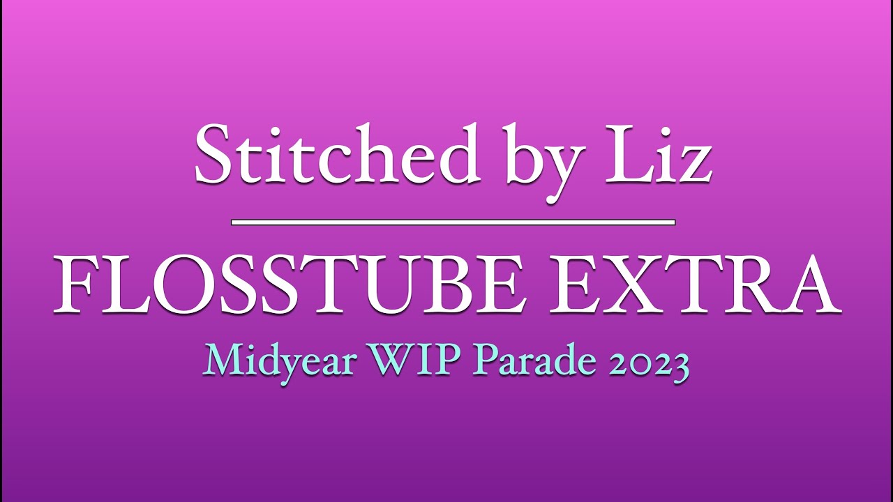 Flosstube Extra - Midyear WIP Parade 2023