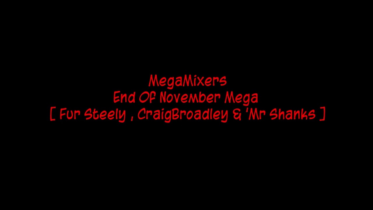MegaMixers - End Of November Mega [ Fur Steely , CraigBroadley & 'Mr Shanks ]