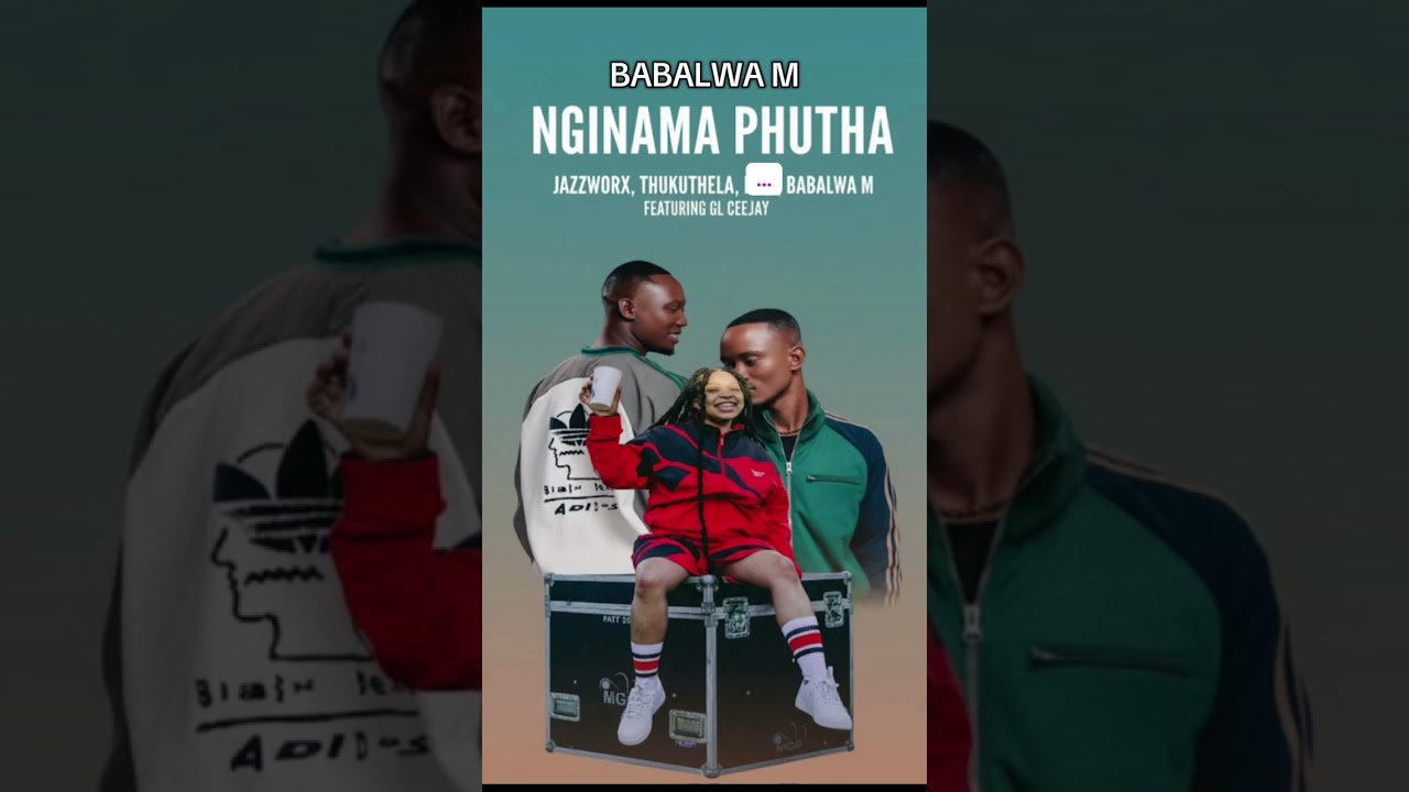 BABALWA M  , Thukuthela , Gl Ceejay - Nginama Phutha ft Jazzworld