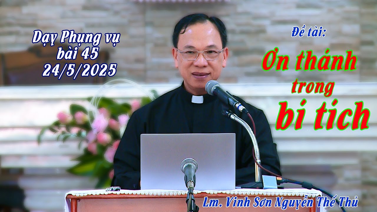Dạy Phụng vụ / Bài 45 - ƠN THÁNH TRONG BÍ TÍCH / Lm. Vinh Sơn Nguyễn Thế Thủ
