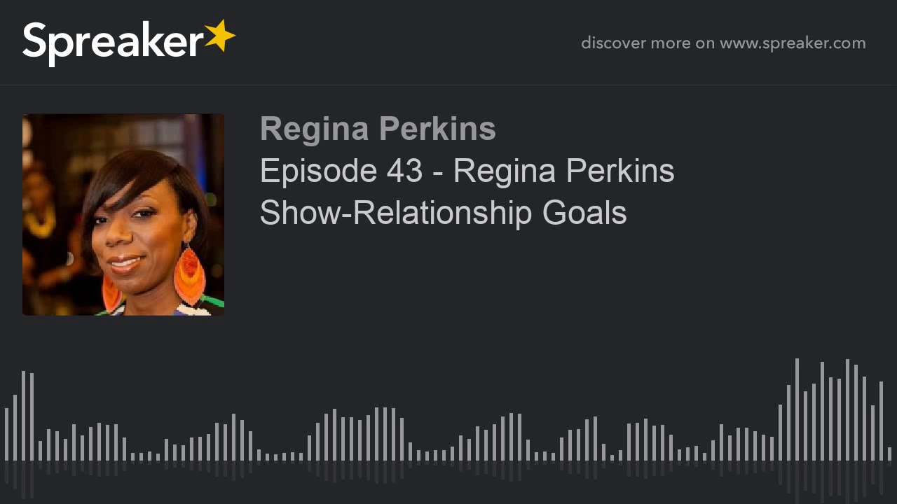Episode 42 - Regina Perkins Show-Relationship Goals