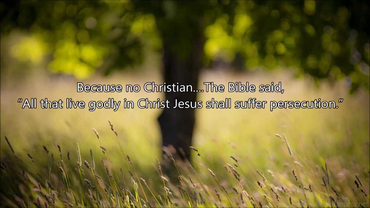 “All that live godly in Christ Jesus shall suffer persecution.”  William Branham (Forsaking All)