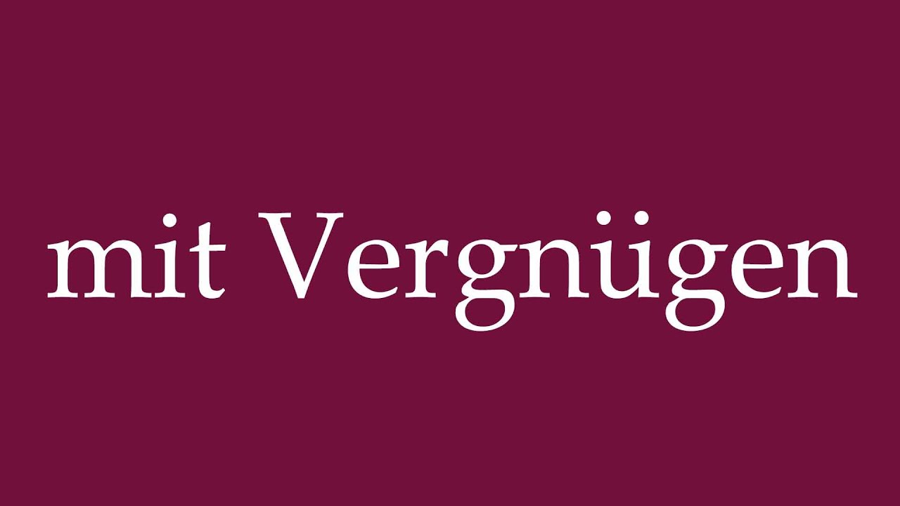 How to Pronounce ''mit Vergn&uuml;gen'' (with pleasure) Correctly in German