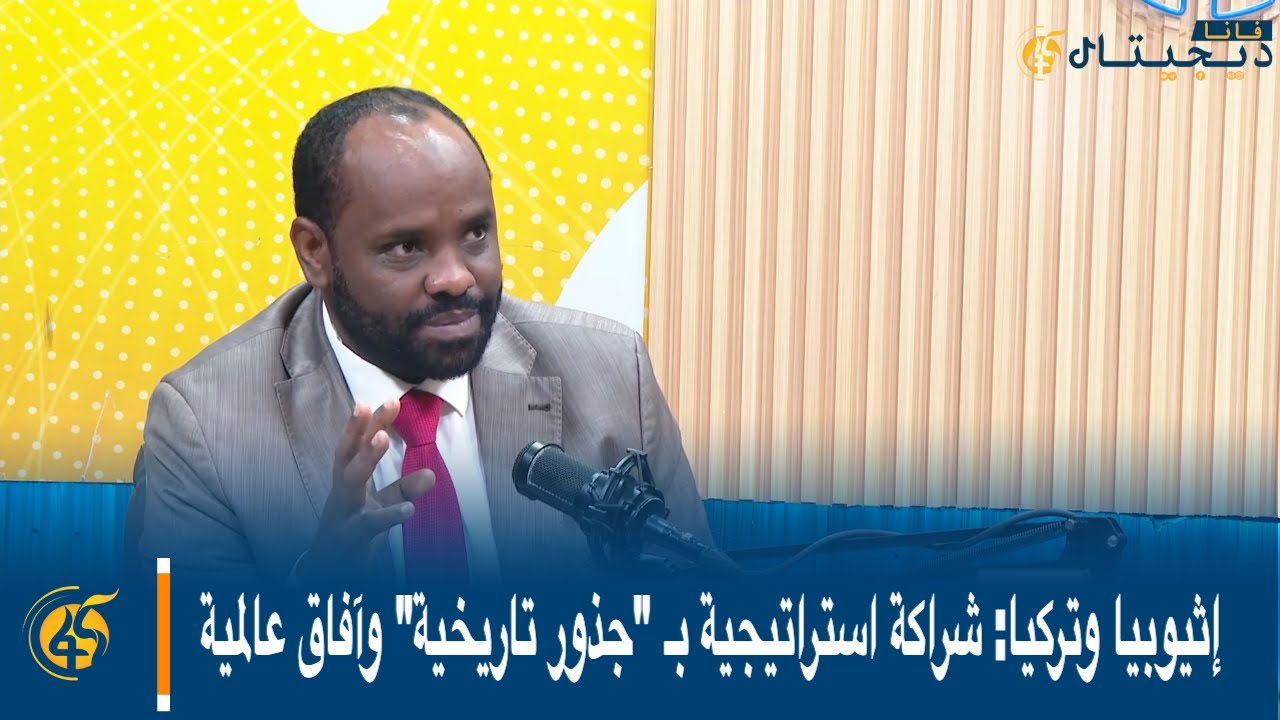 إثيوبيا وتركيا: شراكة استراتيجية بـ 