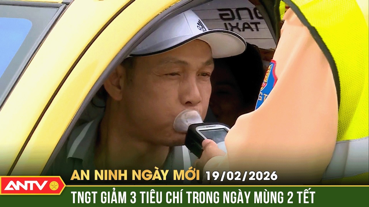 An ninh ngày mới ngày 19/2 (Mùng 3 Tết): Mùng 2 Tết, xử lý 2.800 tài xế vi phạm nồng độ cồn | ANTV