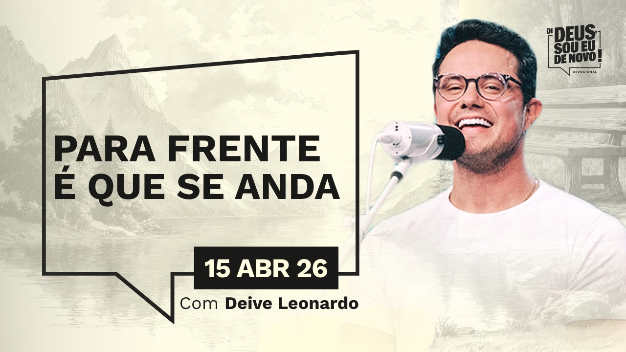 Devocional OI DEUS, SOU EU DE NOVO! com Deive Leonardo | 15/04/26 | PARA FRENTE &Eacute; QUE SE ANDA