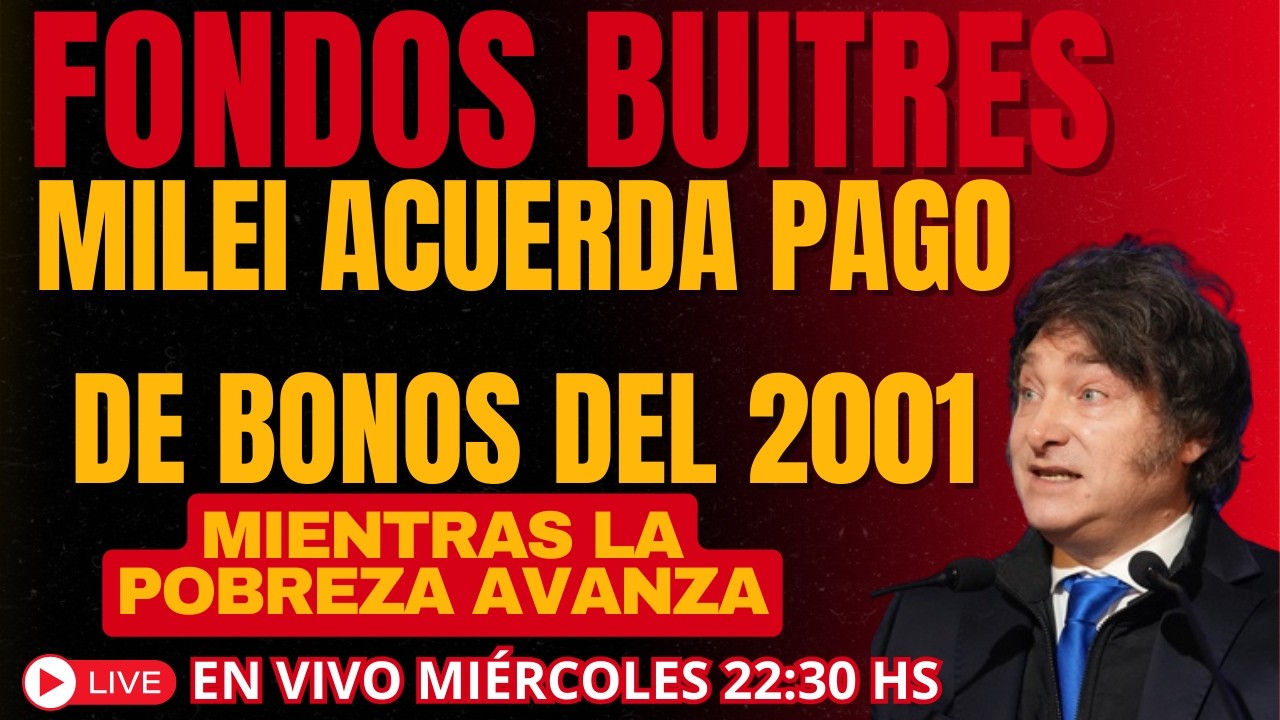 POBREZA EN ARGENTINA MIENTRAS MILEI NEGOCIA CON FONDOS BUITRE 💣 Bonos del 2001 vuelven a escena