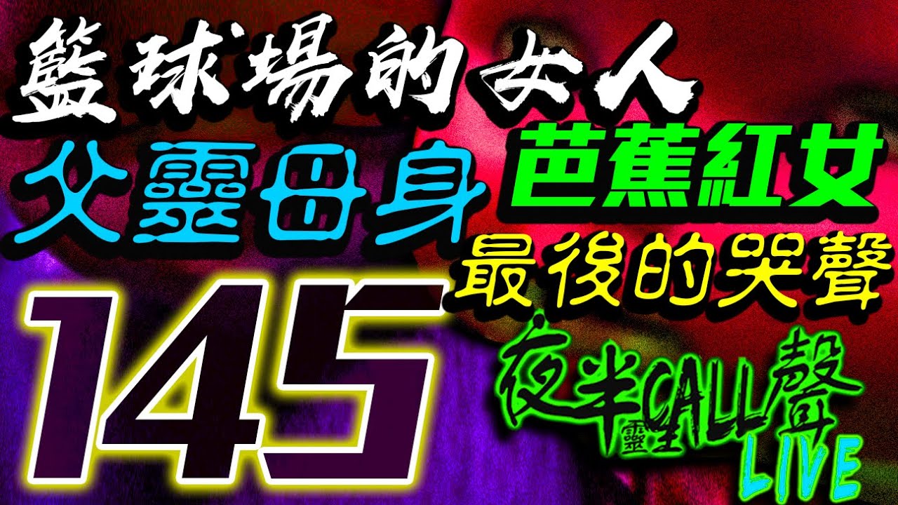 145：父靈母身｜芭蕉紅女｜樹上女靈｜籃球場的女人｜大伯的故事｜最後的哭聲(60年代非命)【夜半CALL聲 第145期】