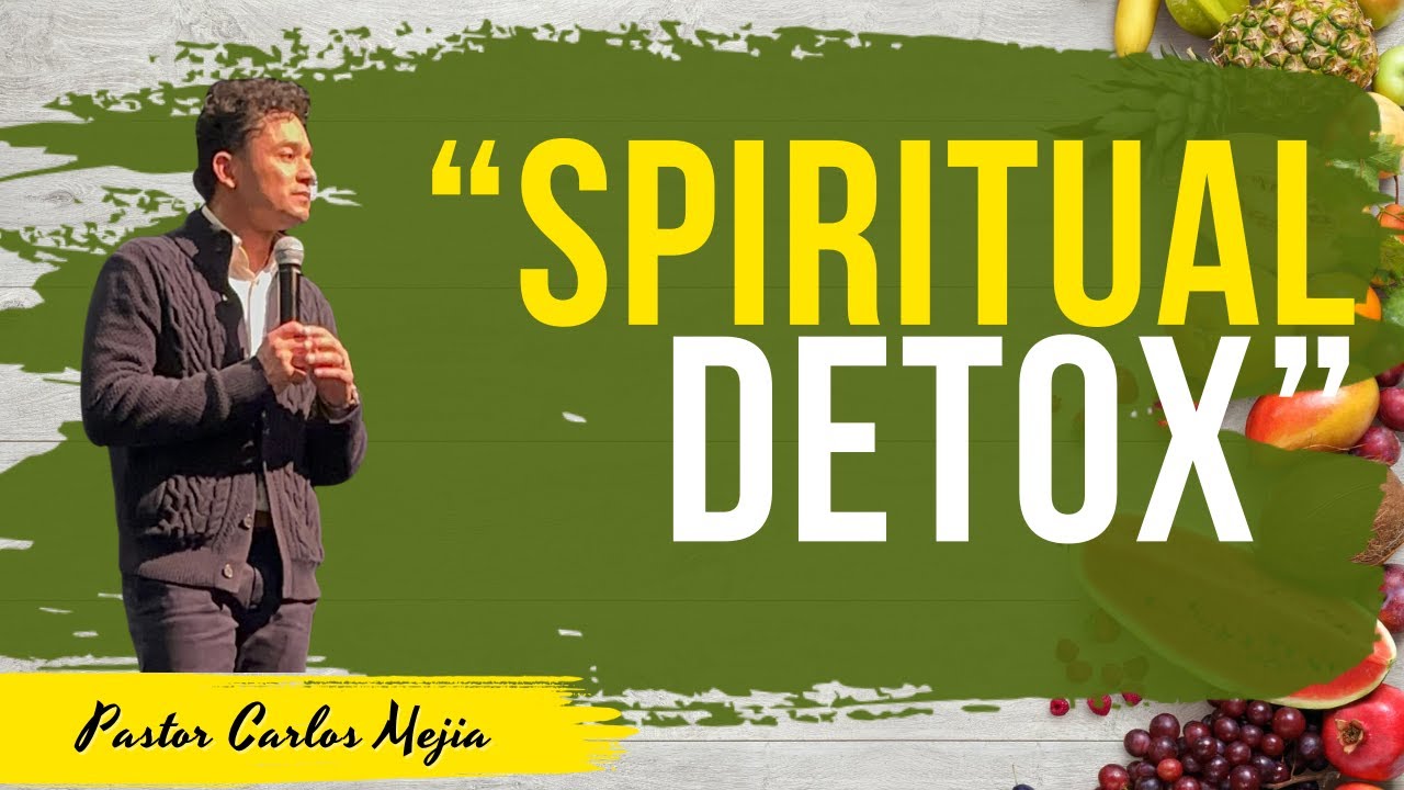 Spiritual Detox  - Pastor Carlos Mejia