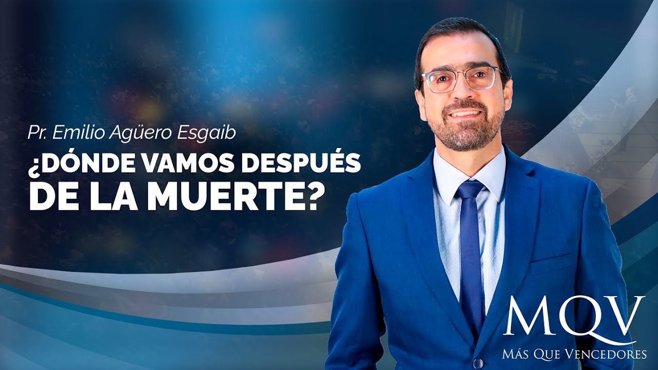 MQV434 ¿Dónde vamos después de morir? - Prédica del pastor Emilio Agüero