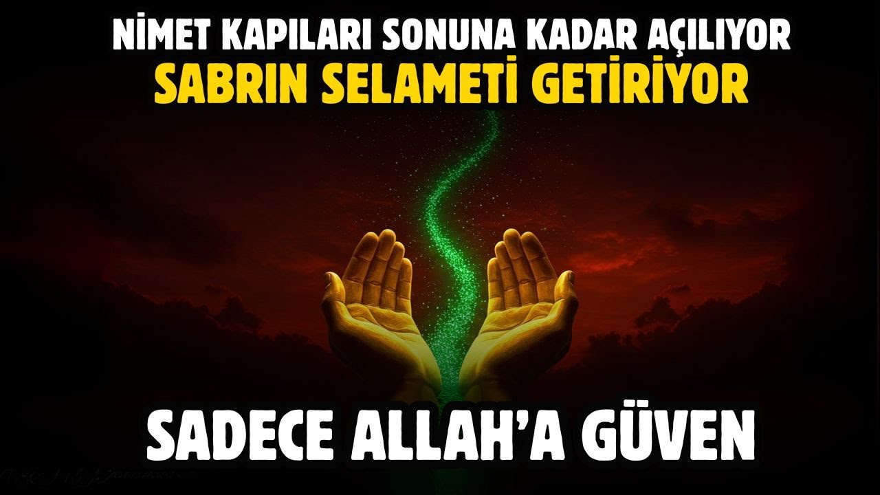 NİMET KAPILARI SONUNA KADAR AÇILIYOR! SABRIN SELAMETİ GETİRİYOR! SADECE ALLAH'A GÜVEN