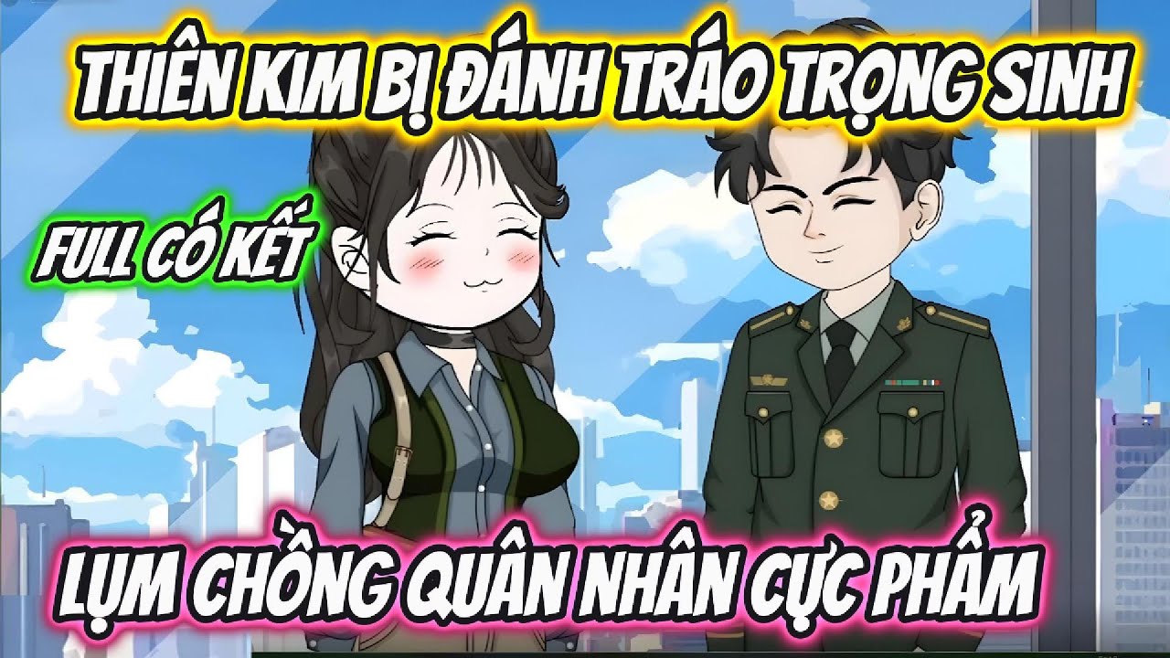 Thiên Kim Bị Đánh Tráo Trọng Sinh Lụm Chồng Quân Nhân Cực Phẩm Full Có Kết | 19 VietSub