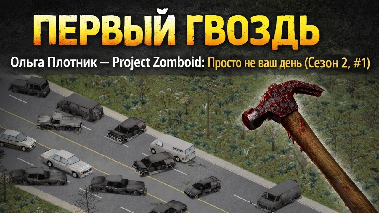 ПЕРВЫЙ ГВОЗДЬ | Ольга Плотник — Project Zomboid: Просто не ваш день (Сезон 2, #1)