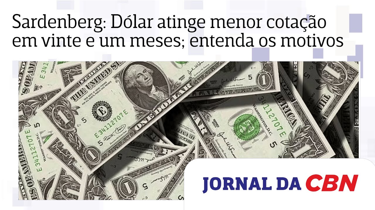 Sardenberg: Dólar atinge menor cotação em vinte e um meses; entenda os motivos