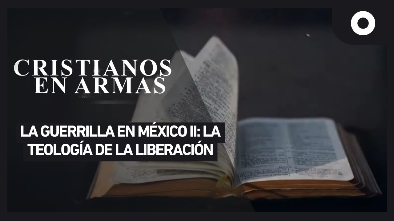Cristianos en armas - La guerrilla en México II: La teología de la liberación