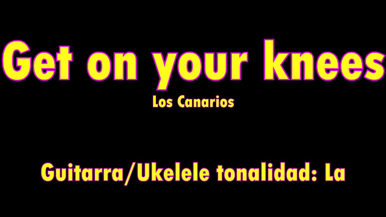 Get on your knees (Los Canarios) Tutorial Guitarra/Ukelele