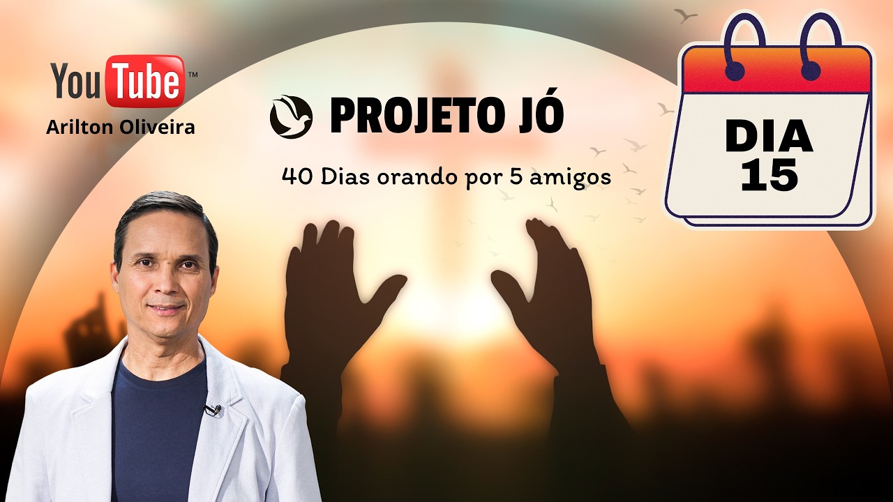 DIA 15 - PROJETO JÓ / ORANDO POR 5 AMIGOS / 40 DIAS DE ORAÇÃO