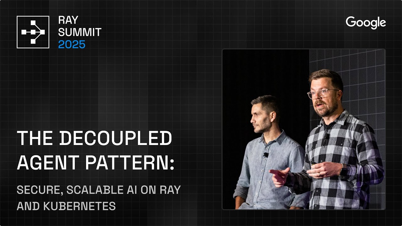 Secure & Scalable AI on Ray + Kubernetes: Google’s Decoupled Agent Pattern | Ray Summit 2025