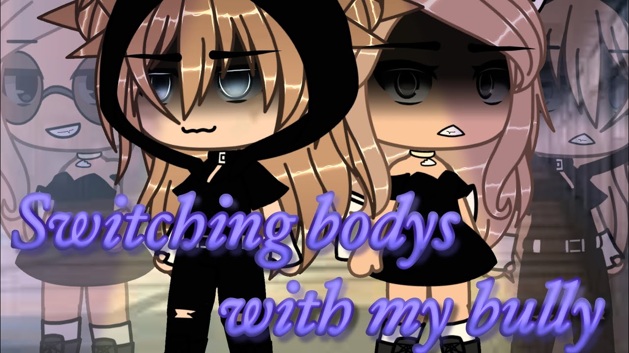 Switching bodys with my bully // GLMM
