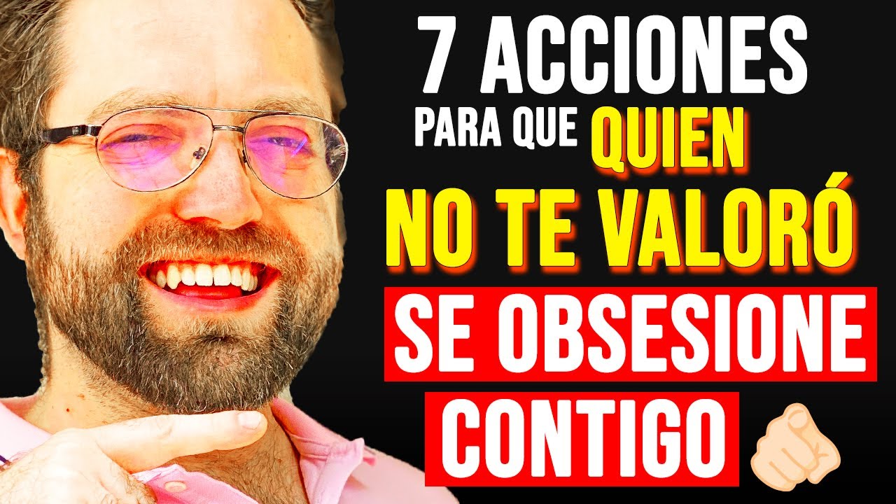 7 ACCIONES hacen que QUIEN NO TE VALORÓ, SE OBSESIONE CONTIGO