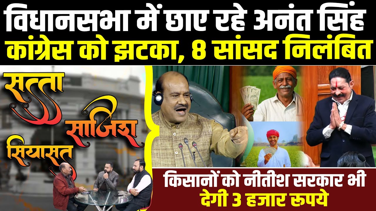 विधानसभा में छाए रहेAnant Singh,Congress के 8 सांसद निलंबित,किसानों को नीतीश सरकार भी देगी 3 हजार रू