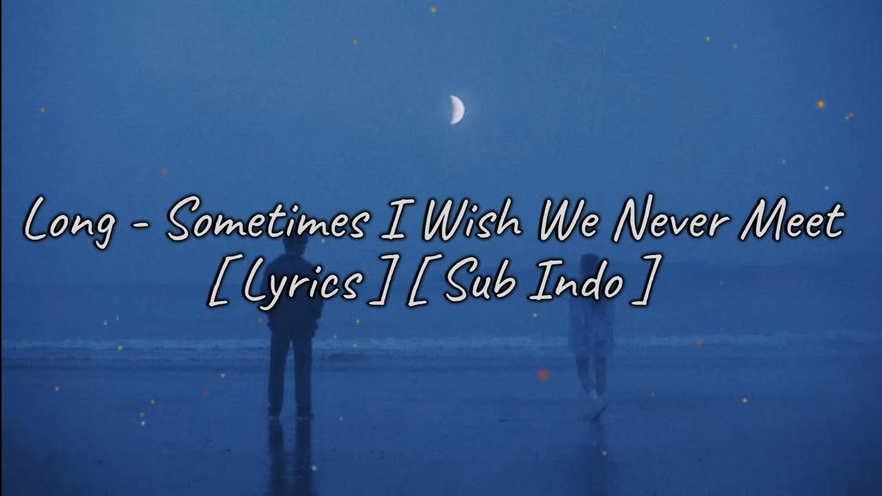 Long - Sometimes I Wish We Never Meet [ Lyrics ] [ Sub indo ]